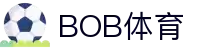 BOB体育-唯一官方平台